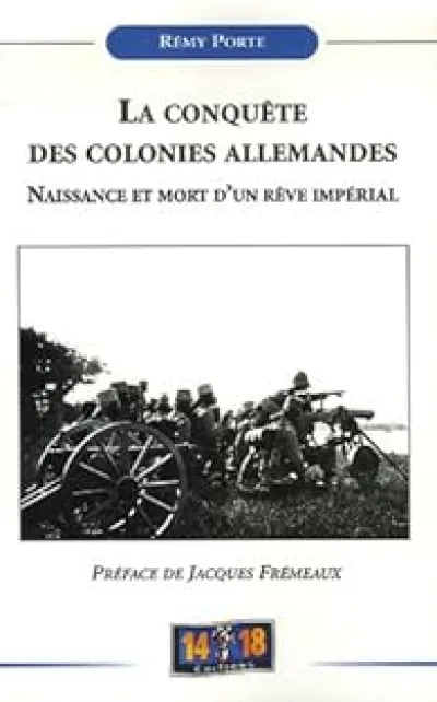 La conquête des colonies allemandes : Naissance et mort d'un rêve impérial