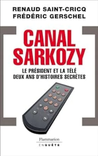 Canal Sarkozy. Le président et la télé, deux ans d'histoire secrète