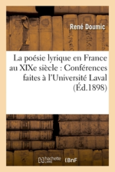 La poésie lyrique en France au XIXe siècle : Conférences faites à l'Université Laval, à Montréal: , les 12, 13, 14, 15 et 16 avril 1898