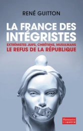 La France des intégristes : Extrémistes juifs, chrétiens, musulmans, le refus de la République