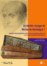 Le dernier voyage de Michel de Montaigne ?: Enquête interdisciplinaire autour de son tombeau présumé au musée d'Aquitaine