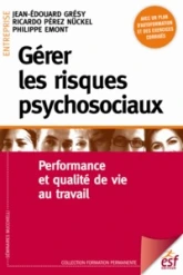 Gérer les risques psychosociaux. Performance et qualité de vie au travail