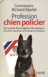 Les chiens policiers - sur la piste de ces agents tres spéciaux formation anecdotes sur le terrain