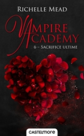 Vampire Academy, tome 6 : Sacrifice ultime