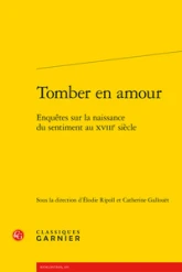 Tomber en amour : Enquêtes sur la naissance du sentiment au XVIIIe siècle