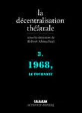 La Décentralisation théâtrale : Volume 3, 1968, le tournant