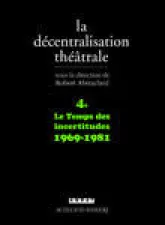 La Décentralisation théâtrale : Volume 4, Le Temps des incertitudes : 1969-1981