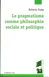 Pragmatisme Comme Philosophie Sociale et Politique (Le