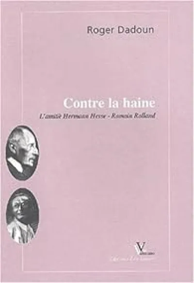 Contre la haine. L'amitié Hermann Hesse - Romain Rolland