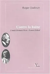 Contre la haine. L'amitié Hermann Hesse - Romain Rolland