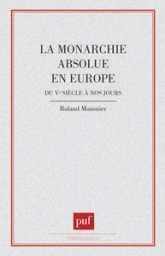 La Monarchie absolue en Europe : Du Ve siècle à nos jours