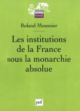 Les institutions de la France sous la monarchie absolue, tome 1 : 1598-1789