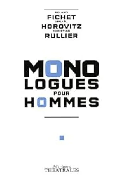 Monologues pour hommes : La chute de l'ange rebelle ; Le rescapé ; C'est à dire