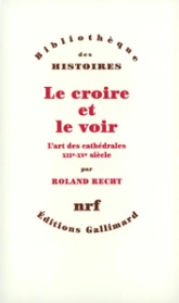 Le Croire et le voir: L'art des cathédrales (XIIe-XVe siècle)