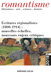 Romantisme n° 181 (3/2018) Écritures régionalistes (1800-1914) : nouvelles échelles, nouveaux enjeux