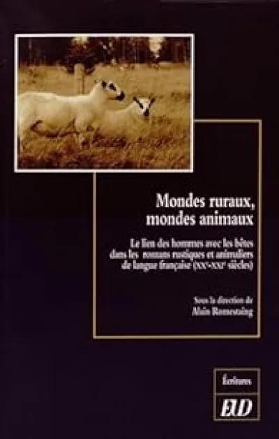 Mondes ruraux, mondes animaux : Le lien des hommes avec les bêtes dans les romans rustiques et animaliers de langue française (XXe-XXIe siècles)