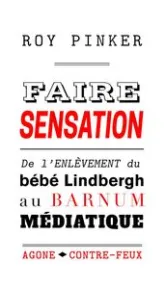 Faire sensation: De l'enlèvement du bébé Lindbergh au barnum médiatique