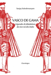 Vasco de Gama - Légende & tribulations du vice-roi des Indes