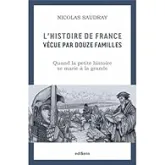 L'Histoire de France vécue par 12 familles: Comment la petite histoire se marie à la grande