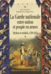 La Garde nationale entre Nation et Peuple en armes : Mythes et réalités (1789-1871)