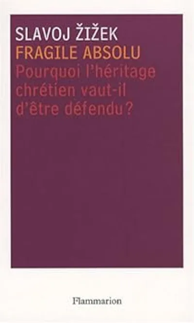 Fragile absolu : Ou Pourquoi l'héritage chrétien vaut-il d'être défendu ?