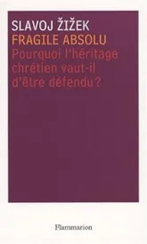 Fragile absolu : Ou Pourquoi l'héritage chrétien vaut-il d'être défendu ?