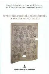 Apprendre, produire, se conduire : le modèle au Moyen Age : 45e Congrès de la SHMESP (Nancy-Metz, 22 mai-25 mai 2014)