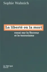 La liberté ou la mort : Essai sur la Terreur et le terrorisme