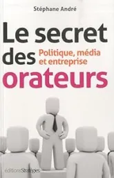 Le secret des orateurs : Politique, média et entreprise