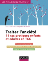 Traiter l'anxiété - 11 cas pratiques enfants et adultes en TCC