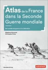 Atlas de la Seconde Guerre mondiale : La France au combat de la drôle de guerre à la Libération