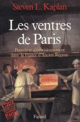 Les ventres de Paris. Pouvoir et approvisionnement dans la France d'Ancien Regime