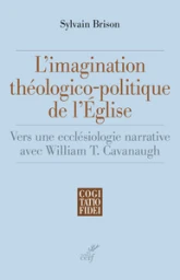 L'imagination théologico-politique de l'Eglise - Vers une ecclésiologie narrative avec William T. Ca