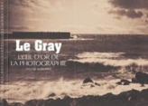 Le Gray : L'oeil d'or de la photographie