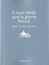 Il nous tarde que la guerre finisse. Récits d'écoliers, 1939-1945