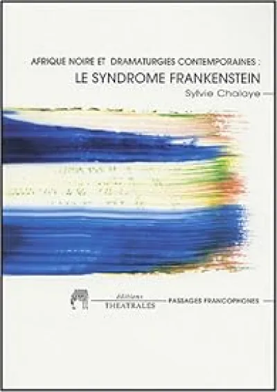 Afrique noire et dramaturgies contemporaines : le syndrome Frankenstein