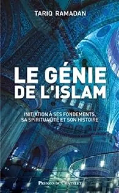 Le génie de l'islam : Initiation à ses fondements, sa spiritualité et son histoire