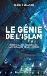 Le génie de l'islam : Initiation à ses fondements, sa spiritualité et son histoire