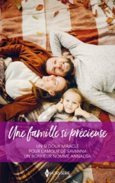 Une famille si précieuse: Un si doux miracle - Pour l'amour de Savanna - Un bonheur nommé Annalisa