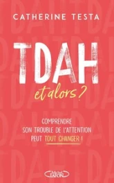 TDAH, et alors ? Comprendre son trouble de l'attention peut tout changer !