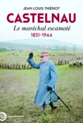 Castelnau: Le maréchal escamoté. 1851-1944