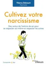 Cultivez votre narcissisme: Des vertus de l'estime de soi pour se respecter soi-même et respecter les autres