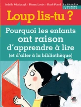 Loup lis-tu ? : pourquoi les enfants ont raison d'apprendre à lire (et d'aller à la bibliothèque)