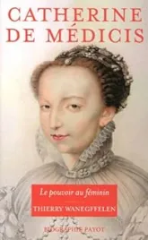 Catherine de Médicis : Le pouvoir au féminin