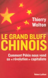 Le grand bluff chinois. Comment Pékin nous vend sa « révolution » capitaliste