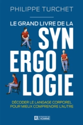 Le grand livre de la synergologie - Décoder le langage corporel pour mieux comprendre l'autre