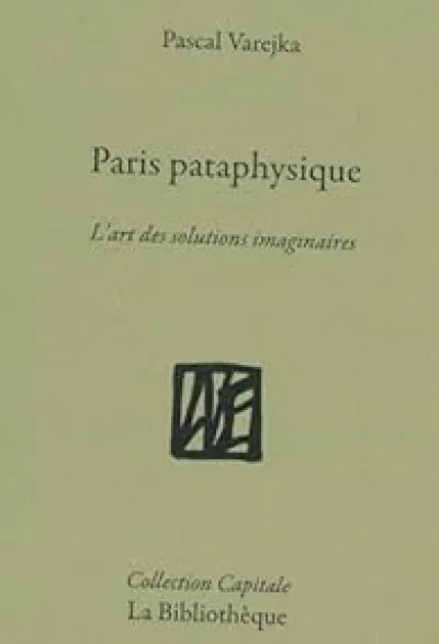 Paris pataphysique: La ville des solutions imaginaires