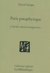 Paris pataphysique: La ville des solutions imaginaires