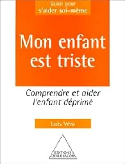 Mon enfant est triste : comprendre et aider l'enfant déprimé