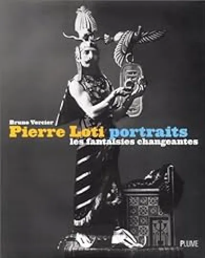 Pierre Loti, portraits : Les fantaisies changeantes